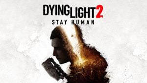 DYING LIGHT 2: STAY HUMAN